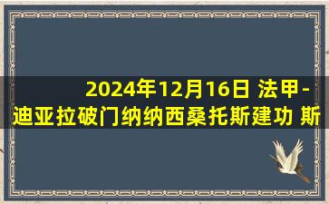 2024年12月16日 法甲-迪亚拉破门纳纳西桑托斯建功 斯特拉斯堡客场3-0勒阿弗尔